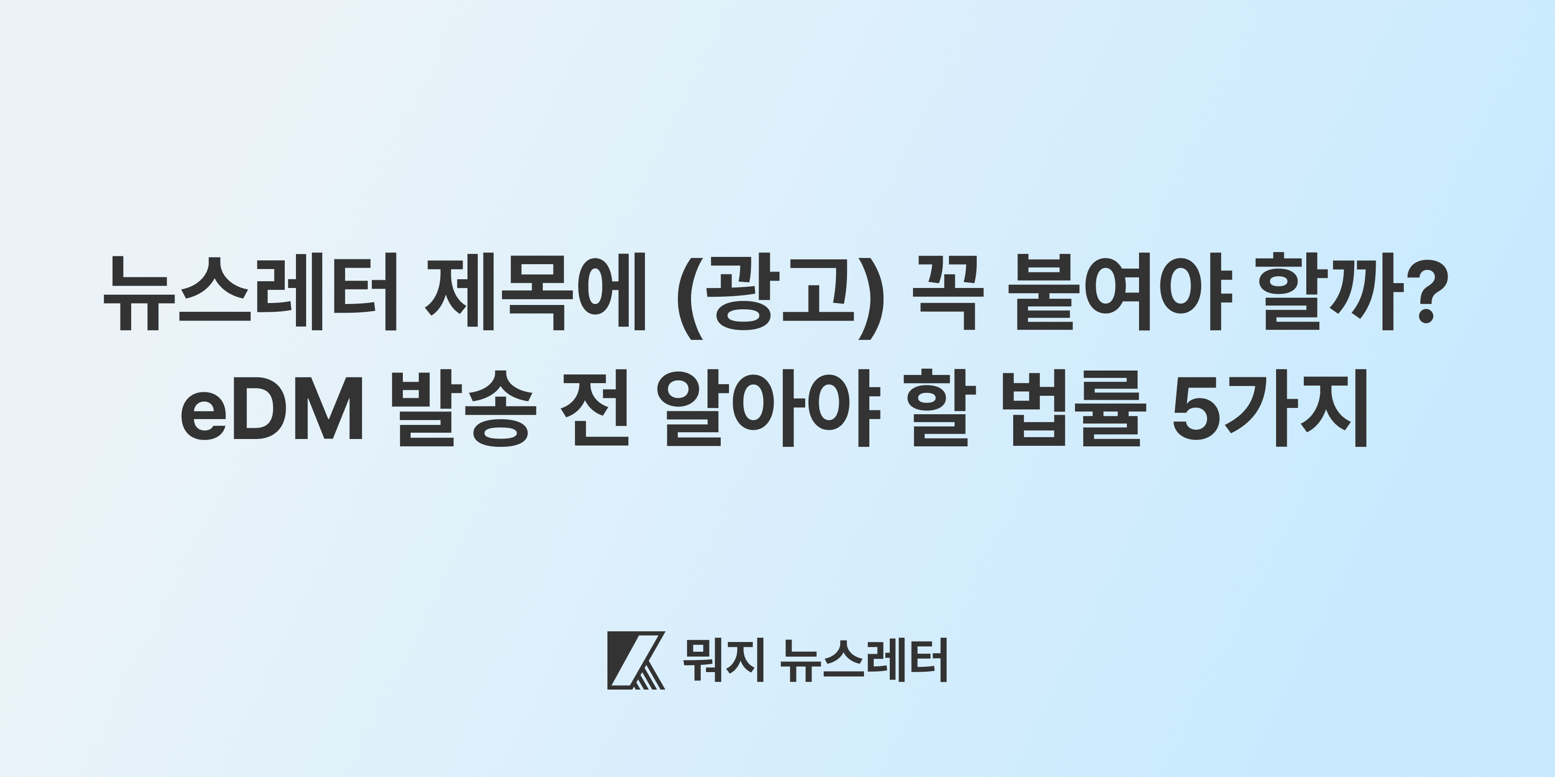 (대표 이미지) 뉴스레터 제목에 (광고) 꼭 붙여야 할까? eDM 발송 전 알아야 할 법률 5가지